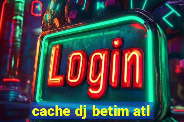 cache dj betim atl